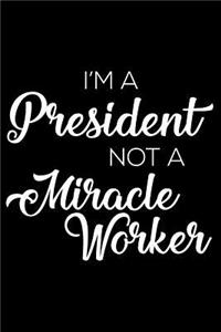 I'm a President Not a Miracle Worker
