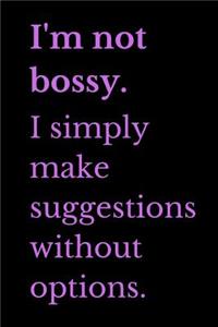 I'm Not Bossy I Simply Make Suggestions Without Options