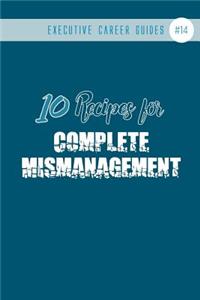 10 Recipes for Complete Mismanagement