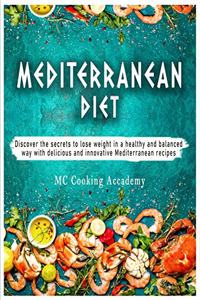 Mediterranean Diet: Discover the secrets to lose weight in a healthy and balanced way with delicious and innovative Mediterranean recipes