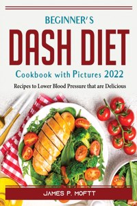 Beginner's Dash Diet Cookbook with Pictures 2022