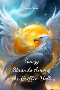 Gauzy Strands Among the Griffin Yolk