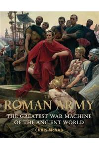 The Roman Army: The Greatest War Machine of the Ancient World