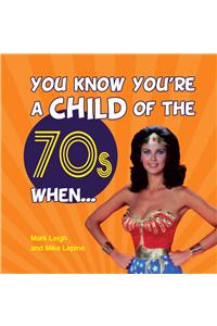 You Know You're a Child of the 70s When...
