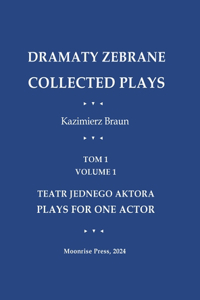 Dramaty Zebrane. Collected Plays. Tom 1. Volume 1. Teatr Jednego Aktora. Plays For One Actor