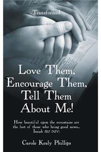 Love Them, Encourage Them, Tell Them About Me!