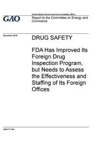 Drug safety, FDA has improved its foreign drug inspection program, but needs to assess the effectiveness and staffing of its foreign offices