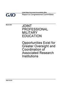 Joint Professional Military Education, opportunities exist for greater oversight and coordination of associated research institutions