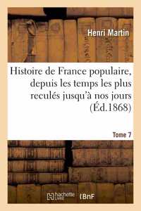 Histoire de France Populaire, Depuis Les Temps Les Plus Reculés Jusqu'à Nos Jours. Tome 7