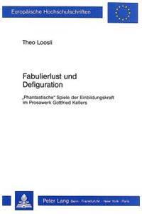 Fabulierlust Und Defiguration: «Phantastische» Spiele Der Einbildungskraft Im Prosawerk Gottfried Kellers