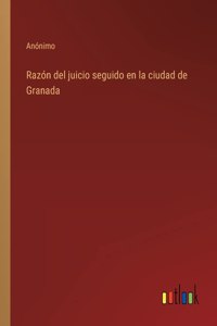 Razón del juicio seguido en la ciudad de Granada