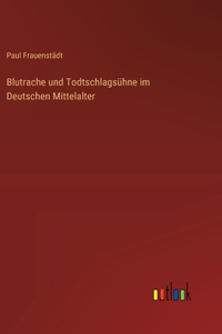 Blutrache und Todtschlagsühne im Deutschen Mittelalter