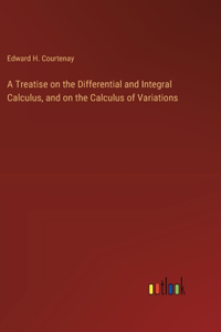 Treatise on the Differential and Integral Calculus, and on the Calculus of Variations