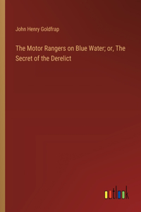 The Motor Rangers on Blue Water; or, The Secret of the Derelict