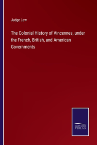 Colonial History of Vincennes, under the French, British, and American Governments