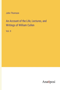 Account of the Life, Lectures, and Writings of William Cullen