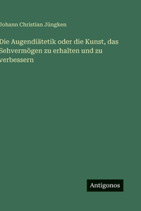 Die Augendiätetik oder die Kunst, das Sehvermögen zu erhalten und zu verbessern