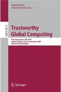 Trustworthy Global Computing: Third Symposium, Tgc 2007, Sophia-Antipolis, France, November 5-6, 2007, Revised Selected Papers