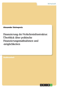 Finanzierung der Verkehrsinfrastruktur. Überblick über politische Finanzierungsmaßnahmen und -möglichkeiten