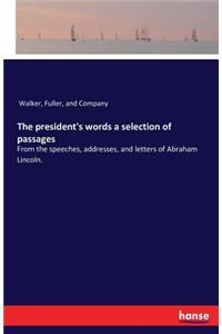 president's words a selection of passages: From the speeches, addresses, and letters of Abraham Lincoln.