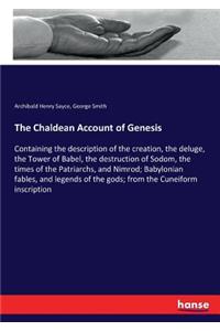 Chaldean Account of Genesis: Containing the description of the creation, the deluge, the Tower of Babel, the destruction of Sodom, the times of the Patriarchs, and Nimrod; Babyl