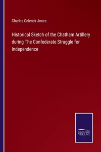 Historical Sketch of the Chatham Artillery during The Confederate Struggle for Independence