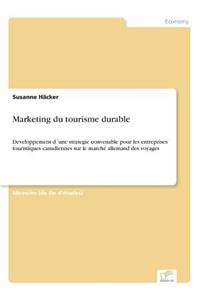 Marketing du tourisme durable: Developpement d´une strategie convenable pour les entreprises touristiques canadiennes sur le marché allemand des voyages