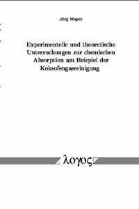 Experimentelle Und Theoretische Untersuchungen Zur Chemischen Absorption Am Beispiel Der Koksofengasreinigung