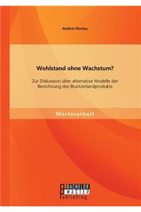 Wohlstand ohne Wachstum? Zur Diskussion über alternative Modelle der Berechnung des Bruttoinlandprodukts