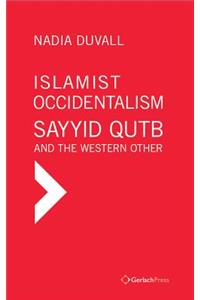 Islamist Occidentalism: Sayyid Qutb and the Western Other: Sayyid Qutb and the Western Other