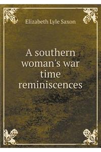 A Southern Woman's War Time Reminiscences