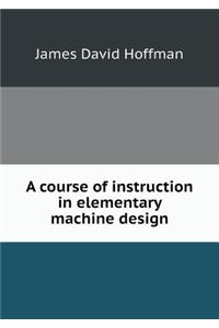 A Course of Instruction in Elementary Machine Design