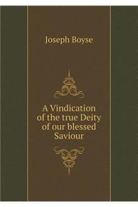 A Vindication of the true Deity of our blessed Saviour