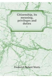 Citizenship, its meaning, privileges and duties 1