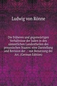 Die fruheren und gegenwartigen Verhaltnisse der Juden in den sammtlichen Landestheilen des preussischen Staates: eine Darstellung und Revision der . : mit Benutzung der Arc. (German Edition)