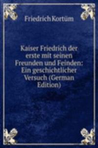 Kaiser Friedrich der erste mit seinen Freunden und Feinden: Ein geschichtlicher Versuch (German Edition)