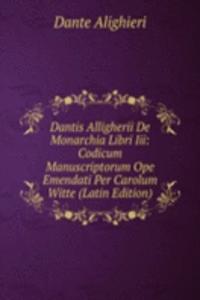 Dantis Alligherii De Monarchia Libri Iii: Codicum Manuscriptorum Ope Emendati Per Carolum Witte (Latin Edition)