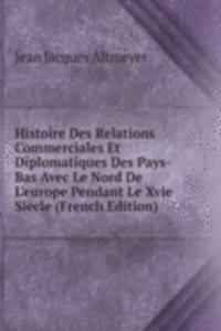 Histoire Des Relations Commerciales Et Diplomatiques Des Pays-Bas Avec Le Nord De L'europe Pendant Le Xvie Siecle (French Edition)