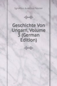Geschichte Von Ungarn, Volume 3 (German Edition)