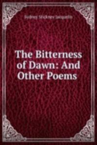 Bitterness of Dawn: And Other Poems .