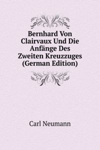 Bernhard Von Clairvaux Und Die Anfange Des Zweiten Kreuzzuges (German Edition)