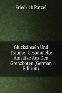 Glucksinseln Und Traume: Gesammelte Aufsatze Aus Den Grenzboten (German Edition)