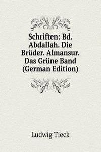 Schriften: Bd. Abdallah. Die Bruder. Almansur. Das Grune Band