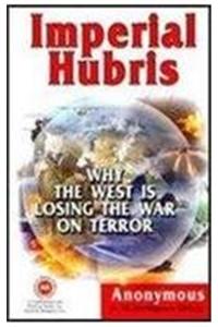 Imperial Hubris: Why the West is Losing the War on Terror