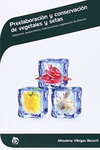 Preelaboracion y conservacion de vegetales y setas: Maquinaria y equipos basicos, materias primas y regeneracion de alimentos