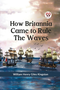 How Britannia Came to Rule the Waves