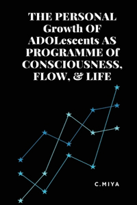 PERSONAL Growth OF ADOLescents AS PROGRAMME Of CONSCIOUSNESS, FLOW, & LIFE