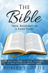 Bible True, Relevant or a Fairy Tale?