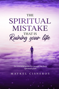 The Spiritual Mistake That Is Ruining Your Life