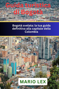 Guida turistica di Bogotà: la tua guida definitiva alla capitale della Colombia